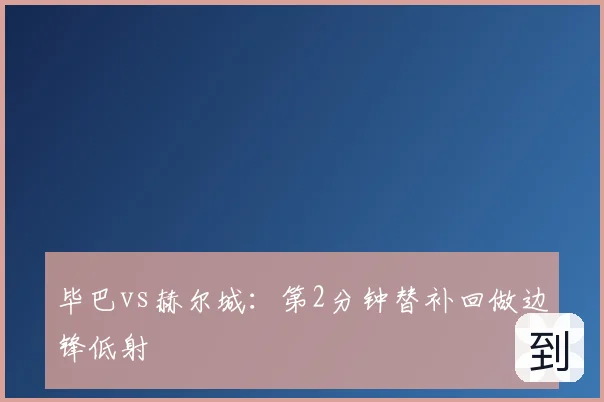 毕巴vs赫尔城：第2分钟替补回做边锋低射
